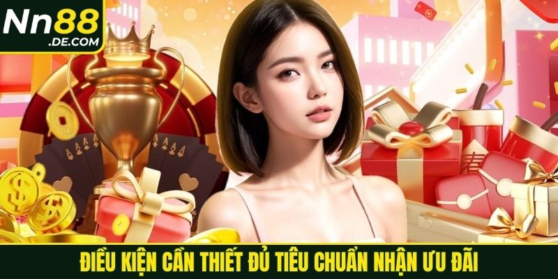 Khuyến Mãi NN88 Điều kiện cần thiết đủ tiêu chuẩn nhận ưu đãi