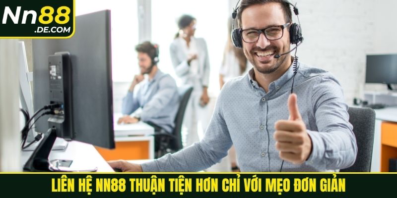 Liên hệ NN88 thuận tiện hơn chỉ với mẹo đơn giản