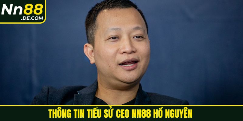 CEO NN88 Hồ Nguyên Thông tin tiểu sử CEO NN88 Hồ Nguyên