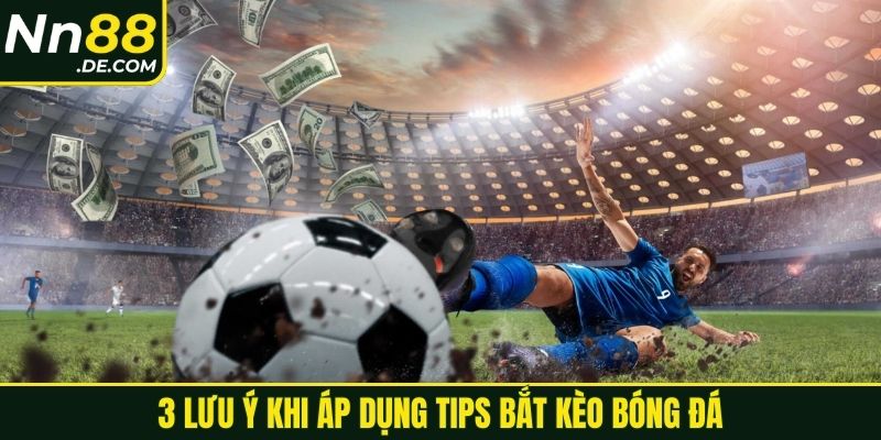 3 lưu ý khi áp dụng tips bắt kèo bóng đá