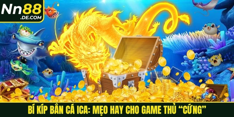 Bí kíp bắn cá ICA: Mẹo hay cho game thủ “cứng”