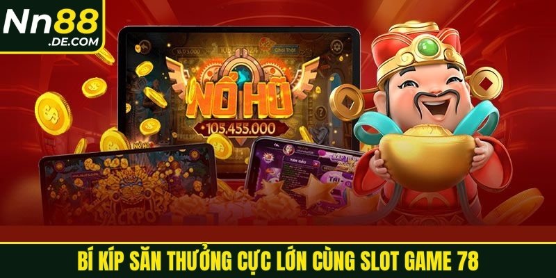 Bí kíp săn thưởng cực lớn cùng slot game 78