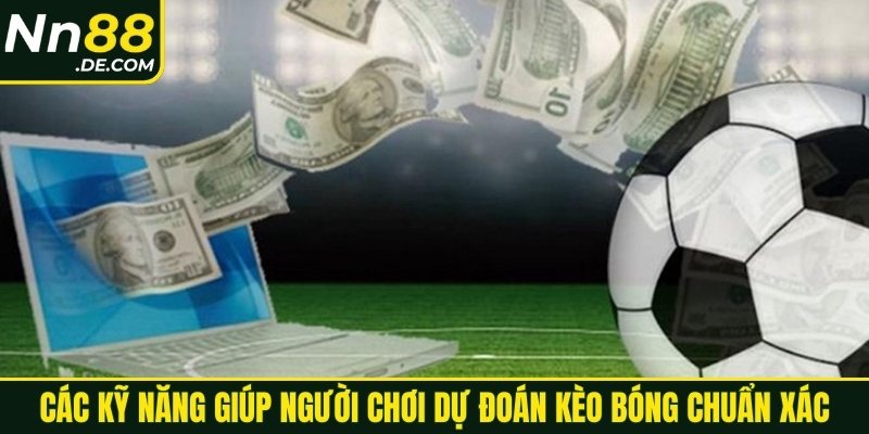 Các kỹ năng giúp người chơi dự đoán kèo bóng chuẩn xác