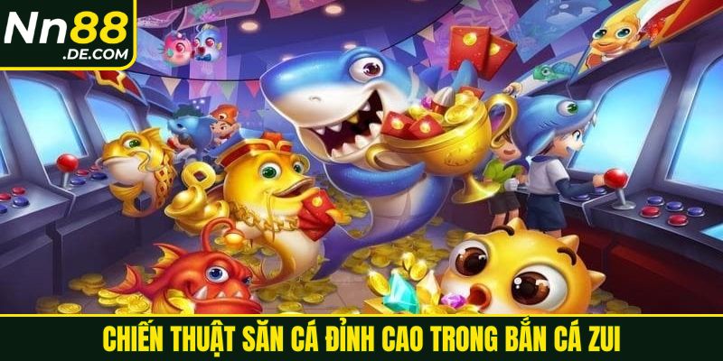 Chiến thuật săn cá đỉnh cao trong bắn cá ZUI