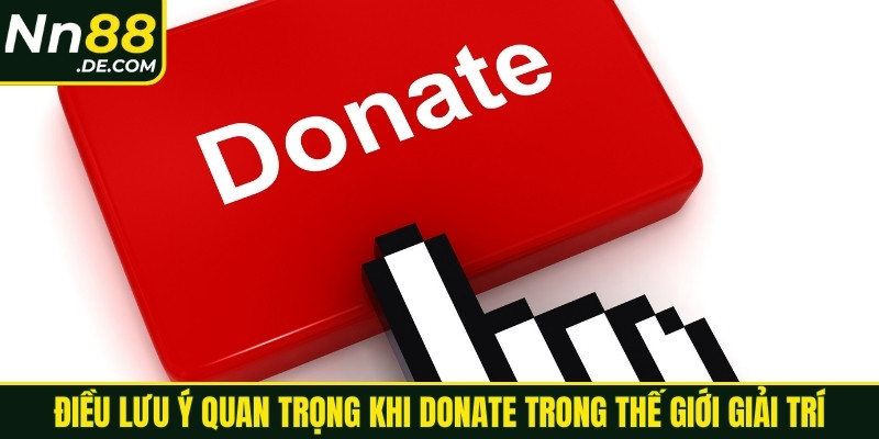 Điều lưu ý quan trọng khi donate trong thế giới giải trí