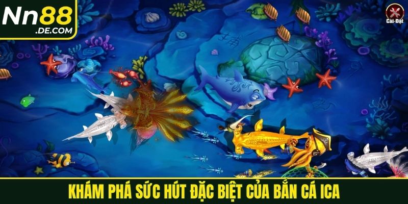 Khám phá sức hút đặc biệt của bắn cá ICA