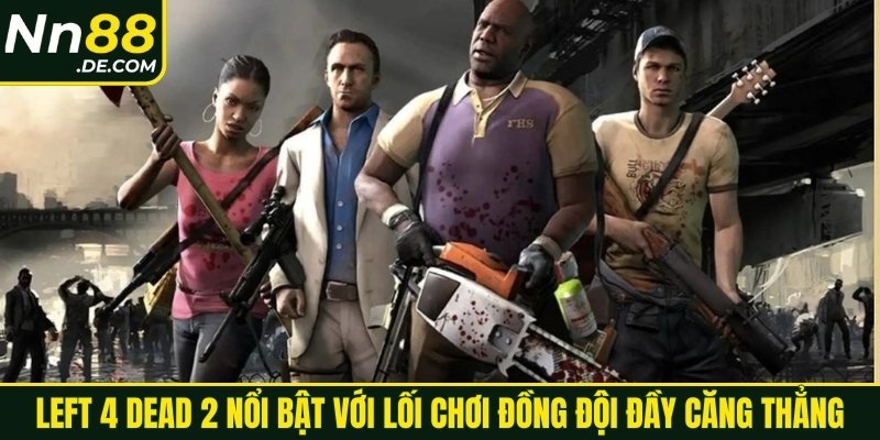 Left 4 Dead 2 nổi bật với lối chơi đồng đội đầy căng thẳng
