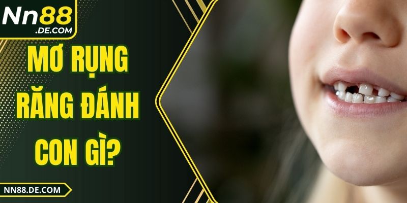 Mơ Rụng Răng Đánh Con Gì? Mẹo Chọn Số May Mắn A - Z 2025