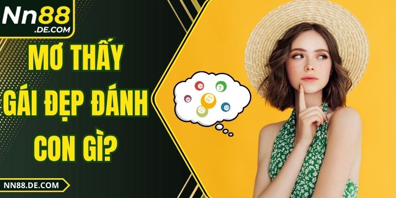 Mơ Thấy Gái Đẹp Đánh Con Gì Dễ Trúng Thưởng Lớn 2025?