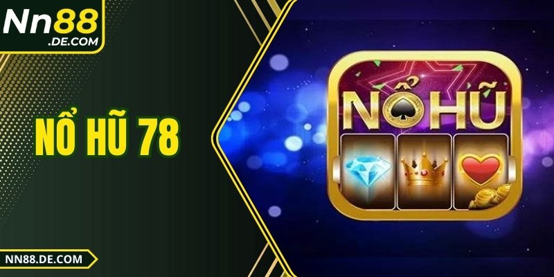 Nổ hũ 78 – Trải Nghiệm Hũ Jackpot Bùng Nổ Tại NN88