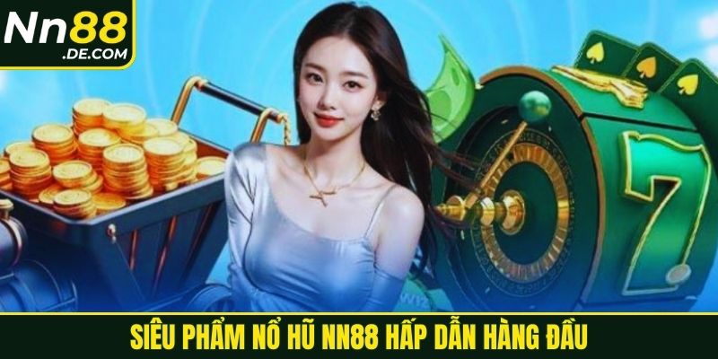 Siêu phẩm nổ hũ NN88 hấp dẫn hàng đầu