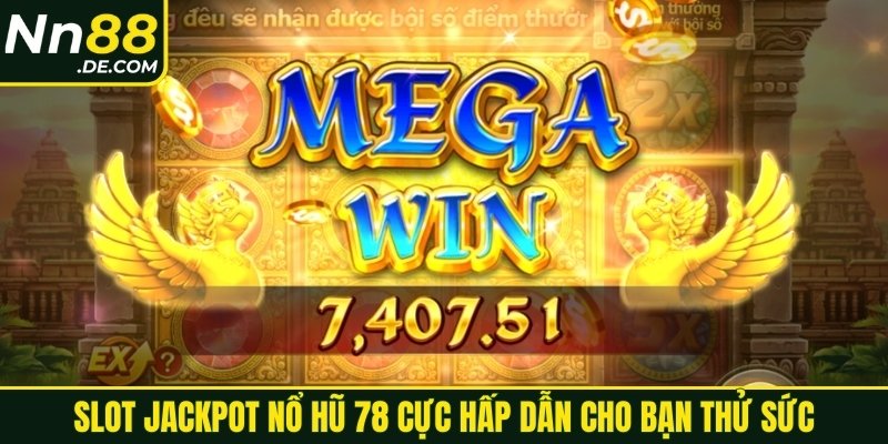 Slot jackpot nổ hũ 78 cực hấp dẫn cho bạn thử sức