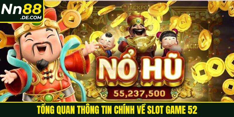 Tổng quan thông tin chính về slot game 52